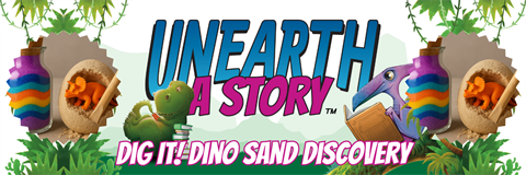 Colorful banner with the text 'Unearth a Story' and 'Dig It! Dino Sand Discovery.' Features rainbow sand containers, a toy dinosaur, and leafy jungle elements.